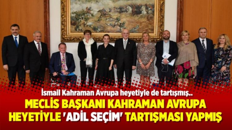 Meclis Başkanı Kahraman Avrupa heyetiyle ‘Adil seçim’ tartışması yapmış