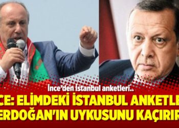 İnce: Elimdeki İstanbul anketleri Erdoğan’ın uykusunu kaçırır