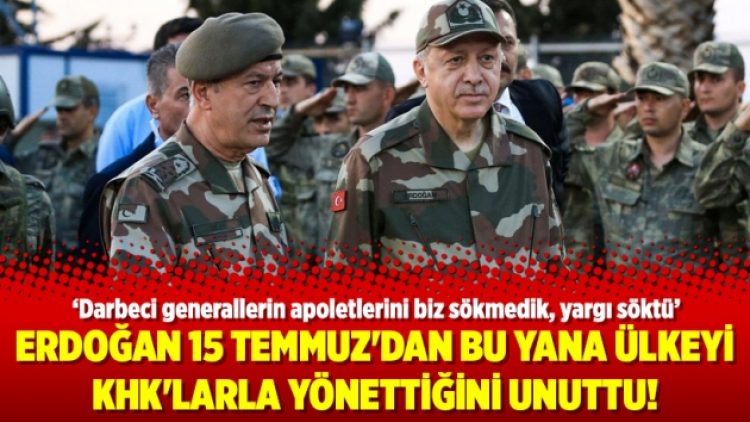 Erdoğan 15 Temmuz’dan bu yana ülkeyi KHK’larla yönettiğini unuttu!