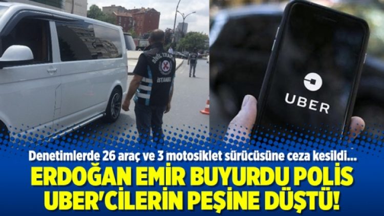 Erdoğan emir buyurdu polis UBER’cilerin peşine düştü!