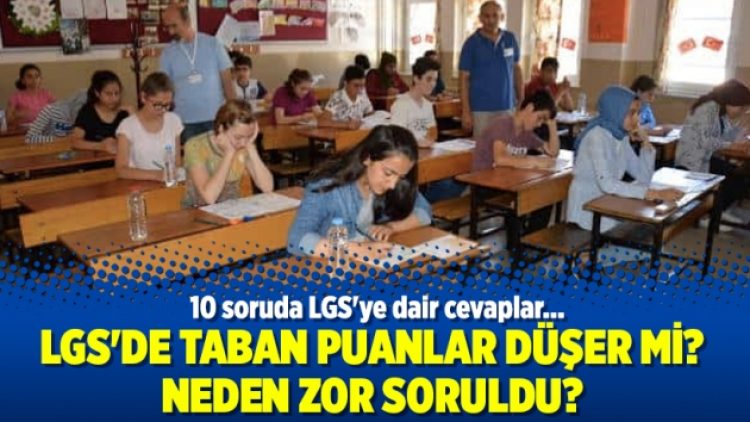 LGS’de taban puanlar düşer mi? Neden zor soruldu?