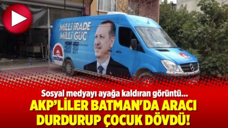 AKP’liler Batman’da aracı durdurup çocuk dövdü!