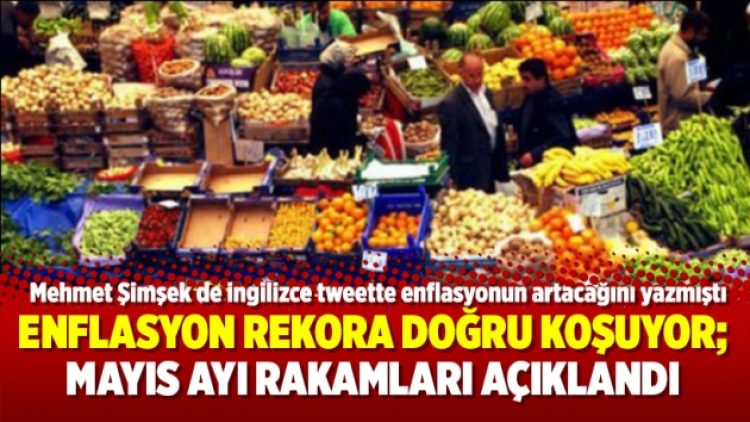 Enflasyon rekora doğru koşuyor; Mayıs ayı rakamları açıklandı
