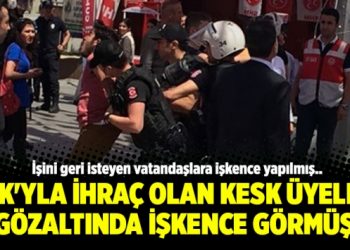 KHK’yla ihraç olan KESK üyeleri gözaltında işkence görmüş