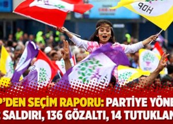 HDP’den seçim raporu: Partiye yönelik 22 saldırı, 136 gözaltı, 14 tutuklama