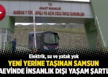 Yeni yerine taşınan Samsun Cezaevinde insanlık dışı yaşam şartları