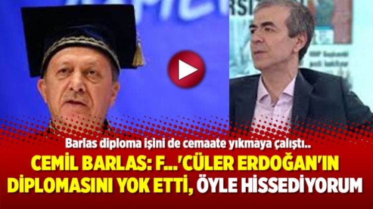 Barlas: F…’cüler Erdoğan’ın diplomasını yok etti, öyle hissediyorum