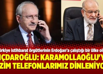 Kılıçdaroğlu: Karamollaoğlu’yla bizim telefonlarımız dinleniyor