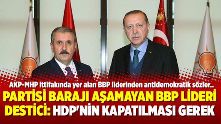 Partisi barajı aşamayan BBP lideri Destici: HDP’nin kapatılması gerek