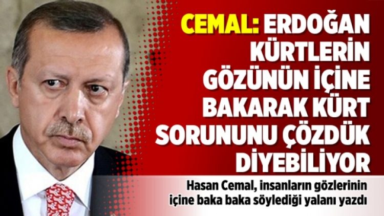 Hasan Cemal: Erdoğan Kürtlerin gözünün içine bakarak Kürt sorununu çözdük diyebiliyor