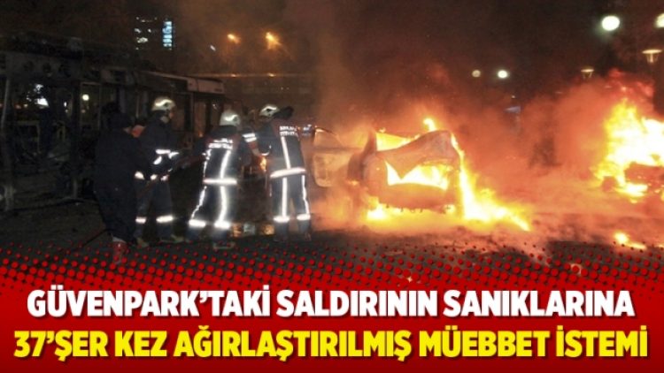 Güvenpark’taki saldırının sanıklarına 37’şer kez ağırlaştırılmış müebbet istemi