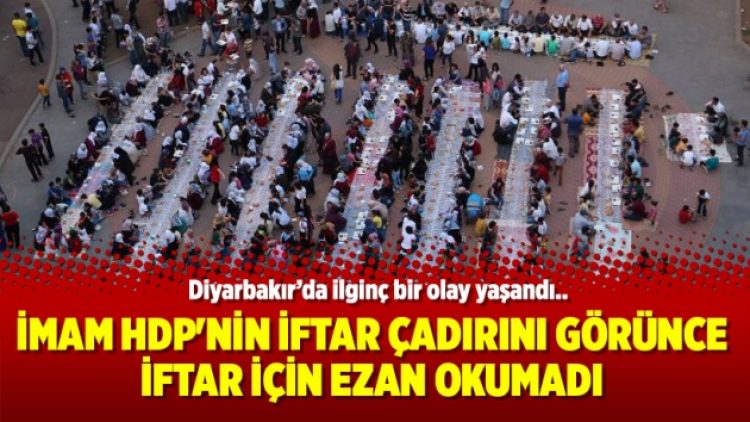 İmam HDP’nin iftar çadırını görünce iftar için ezan okumadı