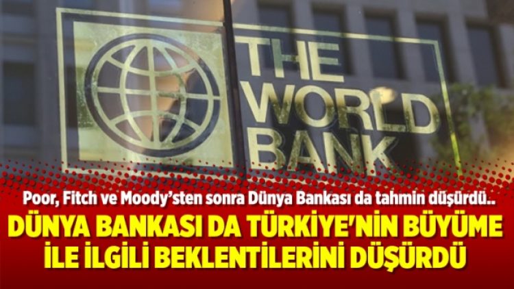 Dünya Bankası da Türkiye’nin büyüme ile ilgili beklentilerini düşürdü