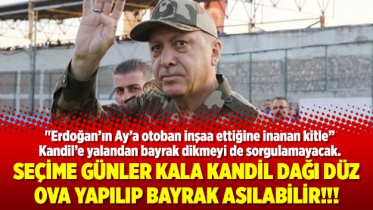 Seçime günler kala Kandil dağı düz ova yapılıp bayrak asılabilir!!!