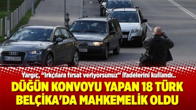 Düğün konvoyu yapan 18 Türk Belçika’da mahkemelik oldu