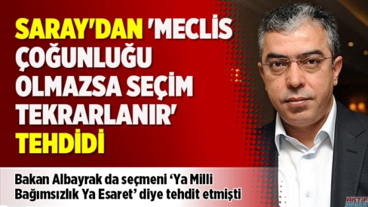 Saray’dan ‘Meclis çoğunluğu olmazsa seçim tekrarlanır’ tehdidi