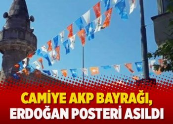 Camiye AKP bayrağı, Erdoğan posteri asıldı