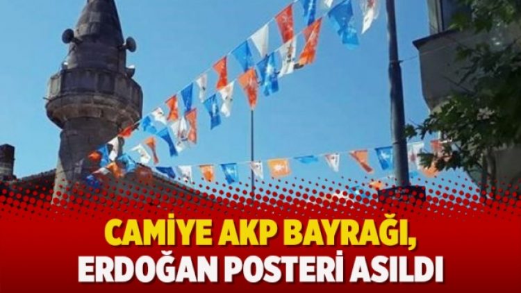 Camiye AKP bayrağı, Erdoğan posteri asıldı