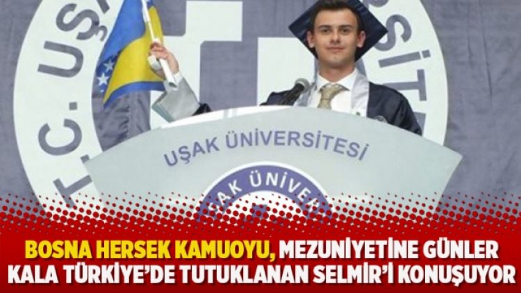 Bosna Hersek kamuoyu, mezuniyetine günler kala Türkiye’de tutuklanan Selmir’i konuşuyor
