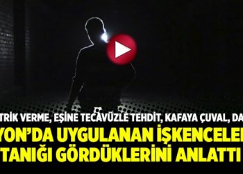 Afyon’da uygulanan işkencelerin tanığı gördüklerini anlattı