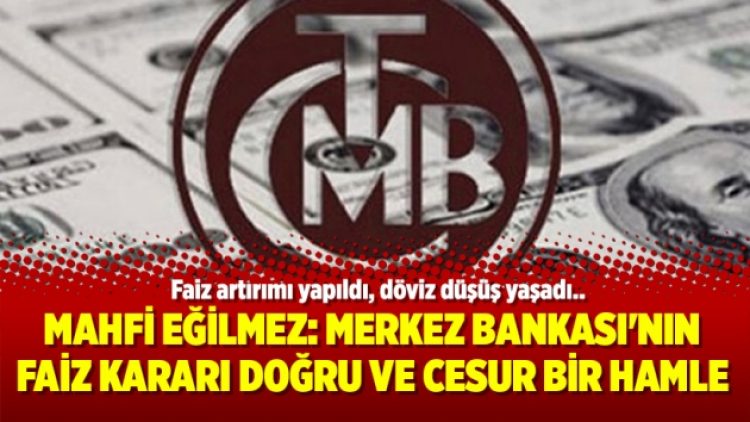 Mahfi Eğilmez: Merkez Bankası’nın faiz kararı doğru ve cesur bir hamle