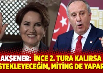 Akşener:  İnce 2. tura kalırsa destekleyeceğim, miting de yaparım