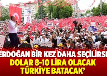 İnce: Erdoğan bir kez daha seçilirse dolar 8-10 lira olacak; Türkiye batacak
