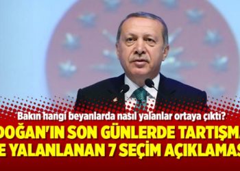 Erdoğan’ın son günlerde tartışmalı ve yalanlanan 7 seçim açıklaması
