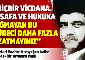 Gazeteci Karayeğen: Hiçbir vicdana, insana ve hukuka sığmayan bu süreci daha fazla uzatmayınız