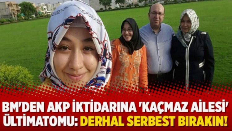 BM’den AKP iktidarına ‘Kaçmaz Ailesi’ ültimatomu: Derhal serbest bırakın!