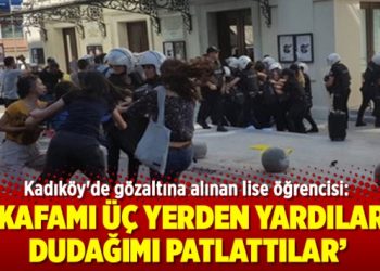 Kadıköy’de gözaltına alınan lise öğrencisi: Kafamı üç yerden yardılar