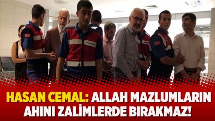 Hasan Cemal: Allah mazlumların ahını zalimlerde bırakmaz!
