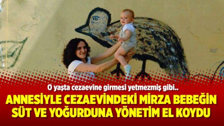 Annesiyle cezaevindeki Mirza bebeğin süt ve yoğurduna yönetim el koydu