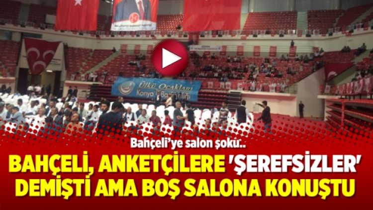 Bahçeli, Anketçilere ‘şerefsizler’ demişti ama boş salona konuştu