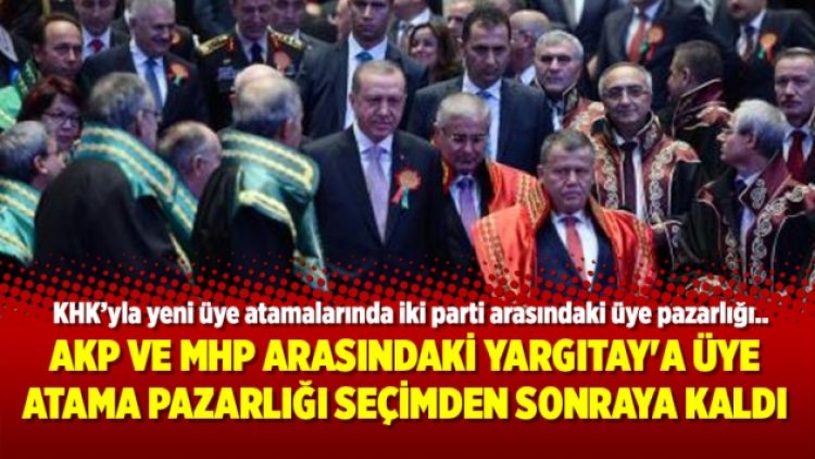 AKP ve MHP arasındaki Yargıtay’a üye atama pazarlığı seçimden sonraya kaldı