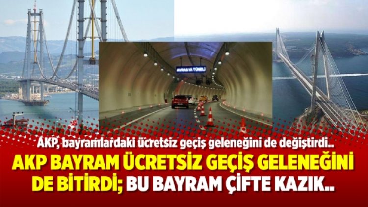AKP bayram ücretsiz geçiş geleneğini de bitirdi; Bu bayram çifte kazık..