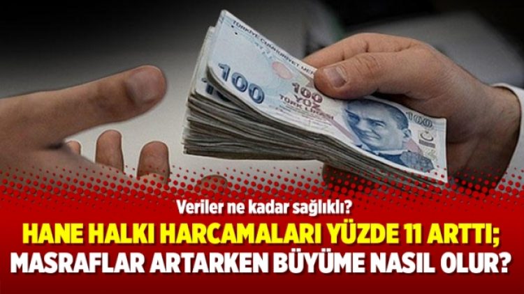Hane Halkı harcamaları yüzde 11 arttı; Masraflar artarken büyüme nasıl olur?