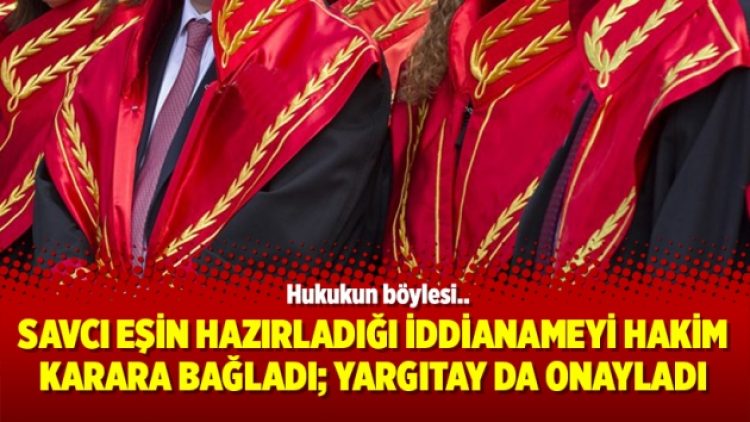 Savcı eşin hazırladığı iddianameyi Hakim karara bağladı; Yargıtay da onayladı