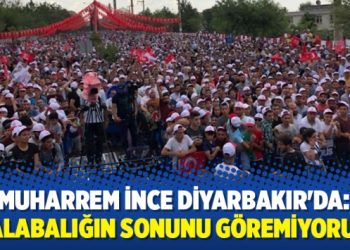 Muharrem İnce Diyarbakır’da: Kalabalığın sonunu göremiyorum…