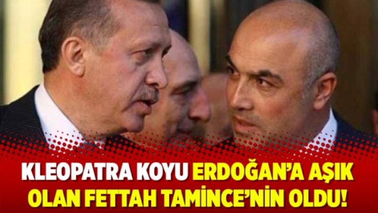 Kleopatra Koyu Erdoğan’a aşık olan Fettah Tamince’nin oldu!