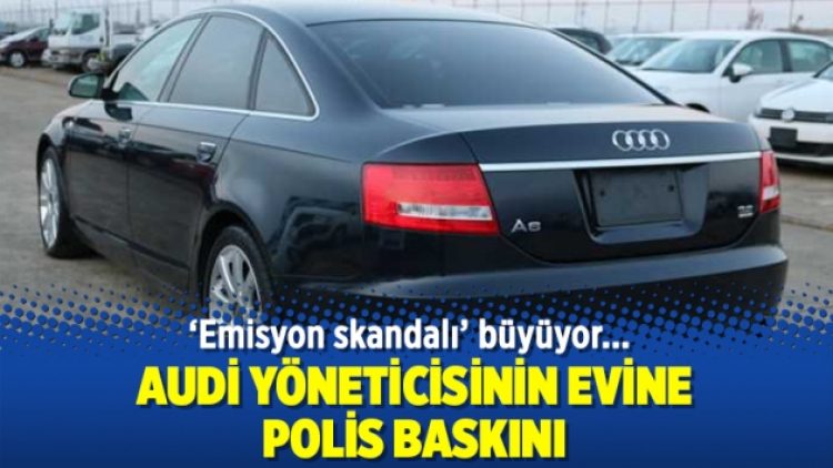 ‘Emisyon skandalı’ büyüyor: Audi yöneticisinin evine polis baskını