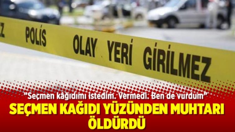 Seçmen kağıdı yüzünden muhtarı öldürdü