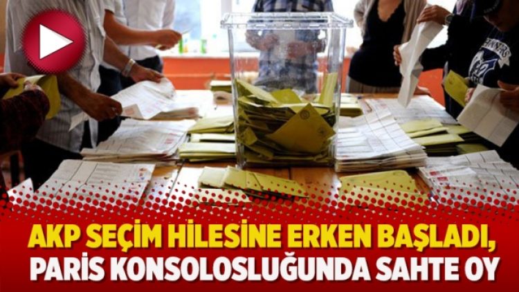 AKP seçim hilesine erken başladı; Paris konsolosluğunda sahte oy yakalandı