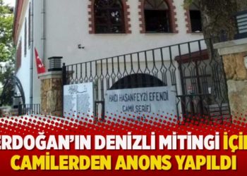 Erdoğan’ın Denizli mitingi için camilerden anons yapıldı