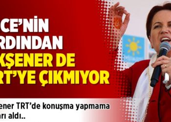 İnce’nin ardından Akşener de TRT’ye çıkmıyor