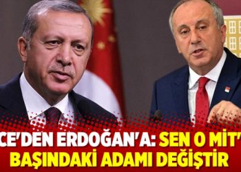 İnce’den Erdoğan’a: Sen o MİT’in başındaki adamı değiştir