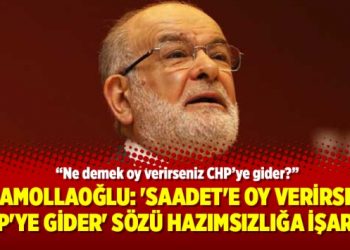 Karamollaoğlu: ‘Saadet’e oy verirseniz CHP’ye gider’ sözü hazımsızlığa işaret