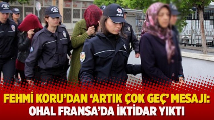 Fehmi Koru’dan ‘artık çok geç’ mesajı: OHAL Fransa’da iktidar yıktı