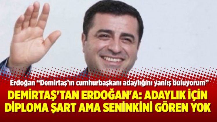 Demirtaş’tan Erdoğan’a: Adaylık için diploma şart ama seninkini gören yok