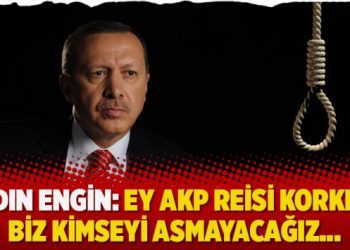 Aydın Engin: Ey AKP Reisi korkma, biz kimseyi asmayacağız…